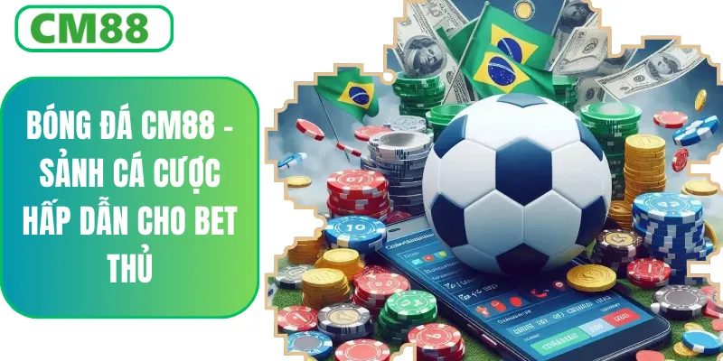 Bóng Đá CM88 – Sảnh Cá Cược Uy Tín, Kèo Chuẩn Dễ Thắng