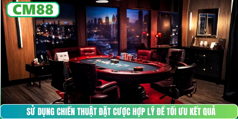 Sử dụng chiến thuật đặt cược hợp lý để tối ưu kết quả